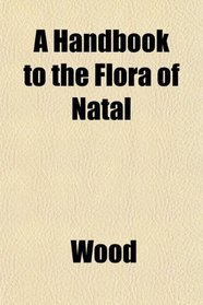 A Handbook to the Flora of Natal