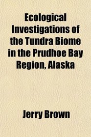 Ecological Investigations of the Tundra Biome in the Prudhoe Bay Region, Alaska