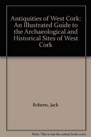 Antiquities of West Cork: An Illustrated Guide to the Archaeological and Historical Sites of West Cork