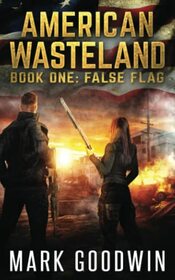 False Flag: A Post-Apocalyptic Tale of America's Impending Demise (American Wasteland)