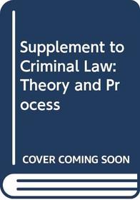 Supplement to Criminal Law: Theory and Process