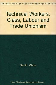 Technical Workers: Class, Labour and Trade Unionism