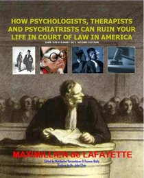 How Psychologists, Therapists and Psychiatrists Can Ruin Your Life in Court of Law in America (English and French Edition)
