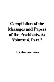 Compilation of the Messages and Papers of the Presidents