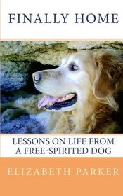 Finally Home: Lessons on Life from a Free-Spirited Dog (Volume 1)