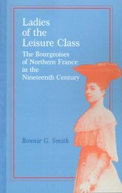Ladies of the leisure class: The bourgeoises of northern France in the nineteenth century