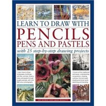 Learn to Draw with Pencils, Pens and Pastels: With 25 Step-By-Step Projects: Learn How To Draw Landscapes, Still Lifes, People, Animals, Buildings, Trees and People Through Taught Example, with Over 550 Color Photographs