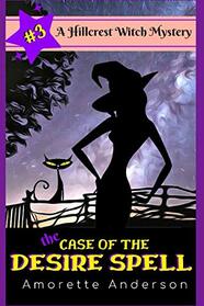 The Case of the Desire Spell: A Hillcrest Witch Mystery (Hillcrest Witch Cozy Mystery)