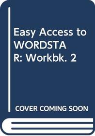 Easy Access to WORDSTAR: Workbk. 2