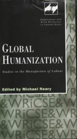 Global Humanization: Studies in the Manufacture of Labour (Employment and Work Relations in Context)