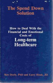The Spend Down Solution: How to Deal With the Financial and Emotional Costs of Long-Term Healthcare