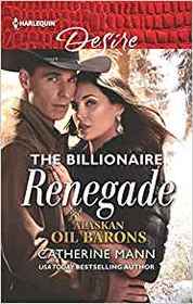 The Billionaire Renegade (Alaskan Oil Barons, Bk 7) (Harlequin Desire, No 2638)