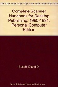 Complete Scanner Handbook for Desktop Publishing: 1990-1991: Personal Computer Edition