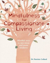 Mindfulness for Compassionate Living: Mindful ways to less stress and more kindness