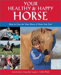 Your Healthy  Happy Horse : How to Care for Your Horse and Have Fun Too!