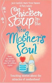 Chicken Soup for the New Mother's Soul: Touching Stories About the Miracles of Motherhood
