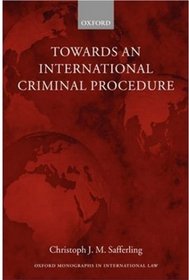 Towards an International Criminal Procedure (Oxford Monographs in International Law)