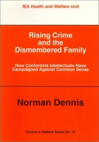 Rising Crime & the Dismembered Family: How Conformist Intellectuals Have Campaigned Common Sense (Choice in Welfare)