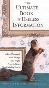 The Ultimate Book of Useless Information: A Few Thousand More Things You Might Need to Know ( But ProbablyDon't)