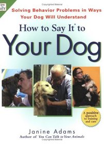 How to Say It to Your Dog: Solving Behavior Problems in Ways Your Dog Will Understand (How to Say It... (Paperback))