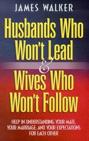 Husbands Who Won't Lead and Wives Who Won't Follow: Help for Understanding Your Mate, Your Marriage  Your Expectations for Each Other