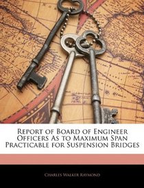 Report of Board of Engineer Officers As to Maximum Span Practicable for Suspension Bridges