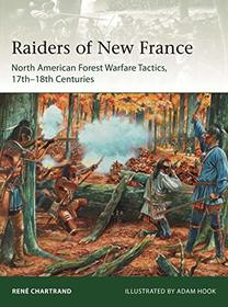 Raiders of New France: North American Forest Warfare Tactics, 17th?18th Centuries (Elite)