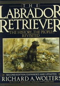 The Labrador Retriever : The History...the People...Revisited; Second Edition