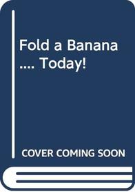Fold a Banana - Today!