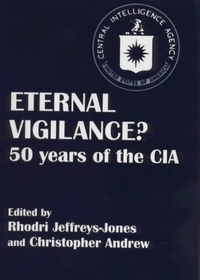 Eternal Viligance: 50 Years of the CIA (Cass Series--Studies in Intelligence)