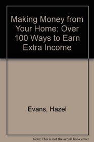 Making Money from Your Home: Over 100 Ways to Earn Extra Income