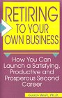 Retiring to Your Own Business: How You Can Launch a Satisfying, Productive, and Prosperous Second Career