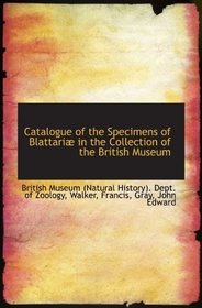 Catalogue of the Specimens of Blattari in the Collection of the British Museum