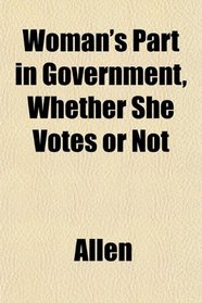 Woman's Part in Government, Whether She Votes or Not