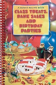 A mom's recipe book:  class treats, bake sales and birthday parties