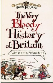 The Very Bloody History of Britain: Without the Boring Bits
