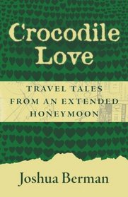 Crocodile Love: Travel Tales from an Extended Honeymoon