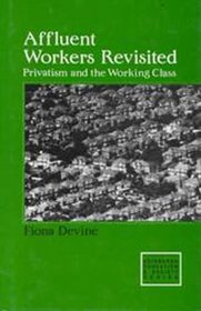 Affluent Workers Revisited : Privatism and the Working Class  (Edinburgh Education and Society)