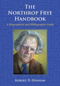 The Northrop Frye Handbook: A Biographical and Bibliographic Guide