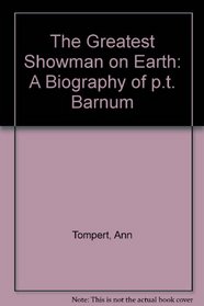 The Greatest Showman on Earth: A Biography of P.T. Barnum (A People in focus book)