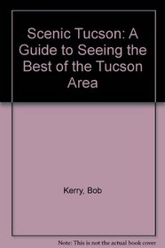 Scenic Tucson: A Guide to Seeing the Best of the Tucson Area