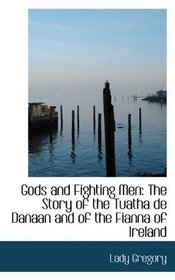 Gods and Fighting Men: The Story of the Tuatha de Danaan and of the Fianna of Ireland