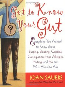 Get to Know Your Gut: Everything You Wanted to Know about Burping, Bloating, Candida, Constipation, Food Allergies, Farting, and Poo but Were Afraid to Ask