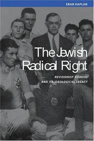 The Jewish Radical Right : Revisionist Zionism and Its Ideological Legacy (Wisc Studies on Israel)