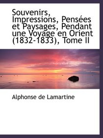 Souvenirs, Impressions, Penses et Paysages, Pendant une Voyage en Orient (1832-1833), Tome II (French Edition)