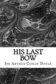 His Last Bow: (Sir Arthur Conan Doyle Classics Collection)