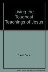 Living the Toughest Teachings of Jesus