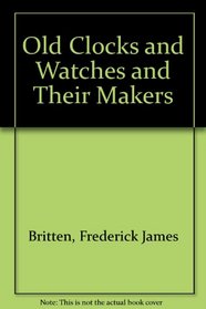 Old Clocks and Watches and Their Makers