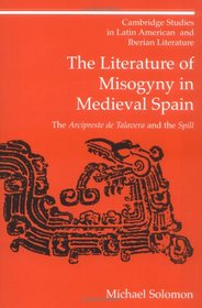 The Literature of Misogyny in Medieval Spain: The Arcipreste de Talavera and the Spill (Cambridge Studies in Latin American and Iberian Literature)