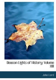 Beacon Lights of History: Volume XIII (Large Print Edition)